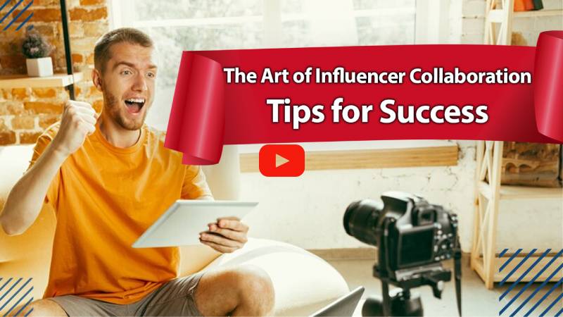 The Art of Influencer Collaboration: Tips for Success