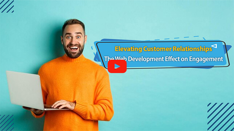Elevating Customer Relationships: The Web Development Effect on Engagement