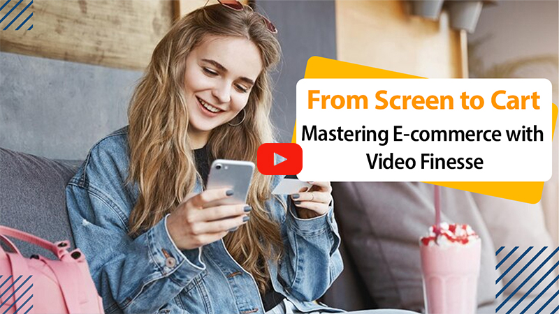 From Screen to Cart: Mastering E-commerce with Video Finesse