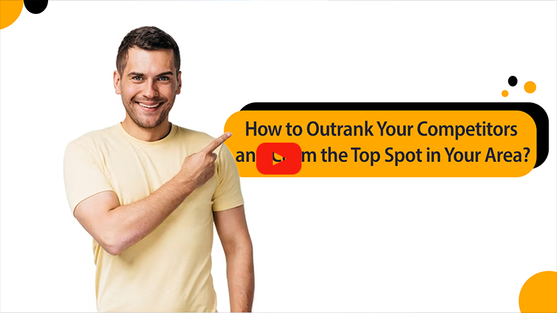 How to Outrank Your Competitors and Claim the Top Spot in Your Area?