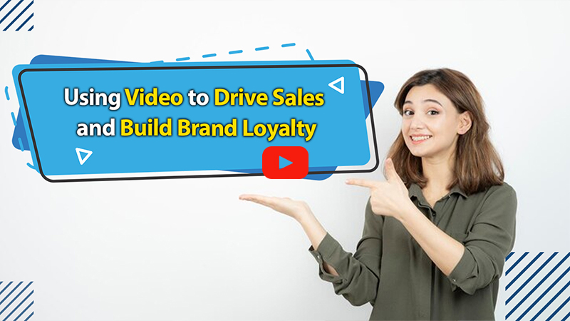 Using Video to Drive Sales and Build Brand Loyalty