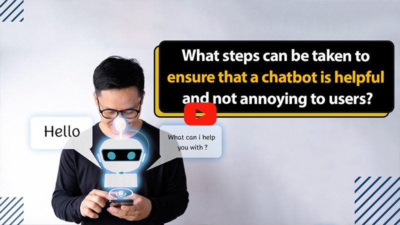 What steps can be taken to ensure that a chatbot is helpful and not annoying to users?