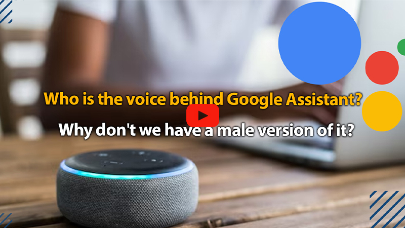 Who is the voice behind Google Assistant? Why don't we have a male version of it?