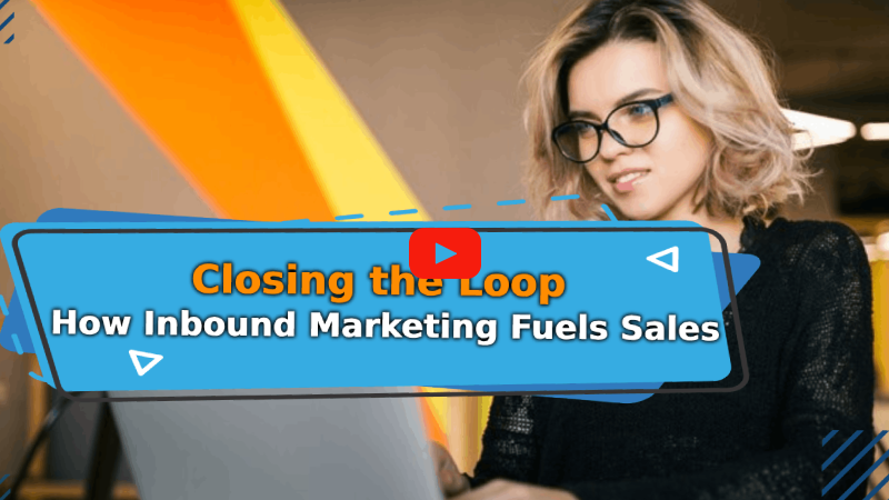 Closing the Loop: How Inbound Marketing Fuels Sales