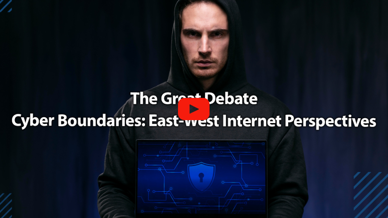 The Great Debate: Cyber Boundaries: East-West Internet Perspectives