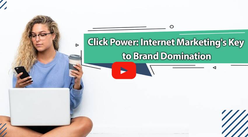 Click Power: Internet Marketing's Key to Brand Domination