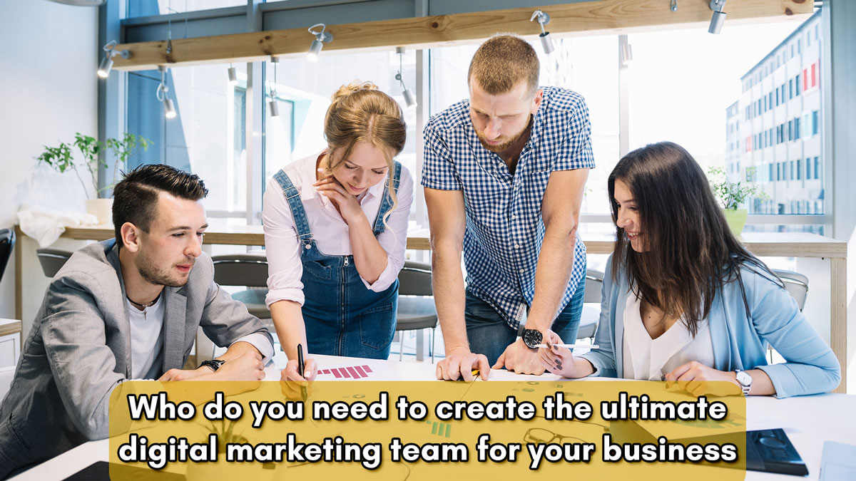 Who Do You Need to Create the Ultimate Digital Marketing Team For Your Business