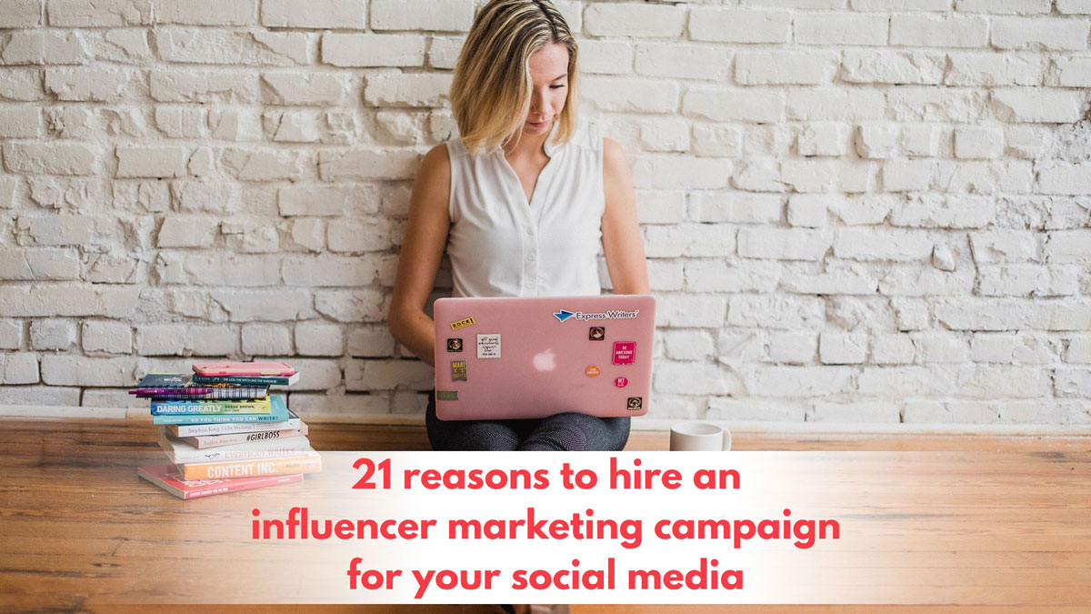 21 Reasons to Hire an Influencer Marketing Campaign For Your Social Media
