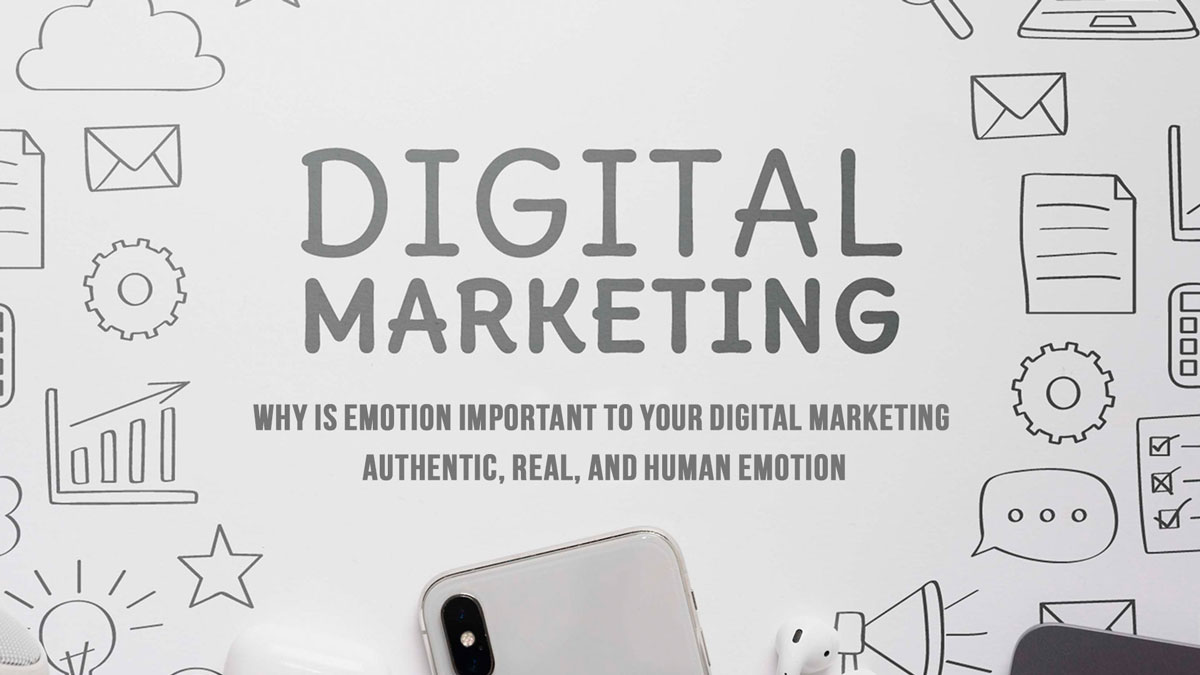 Why Is Emotion Important to your Digital Marketing – Authentic, Real, and Human Emotion