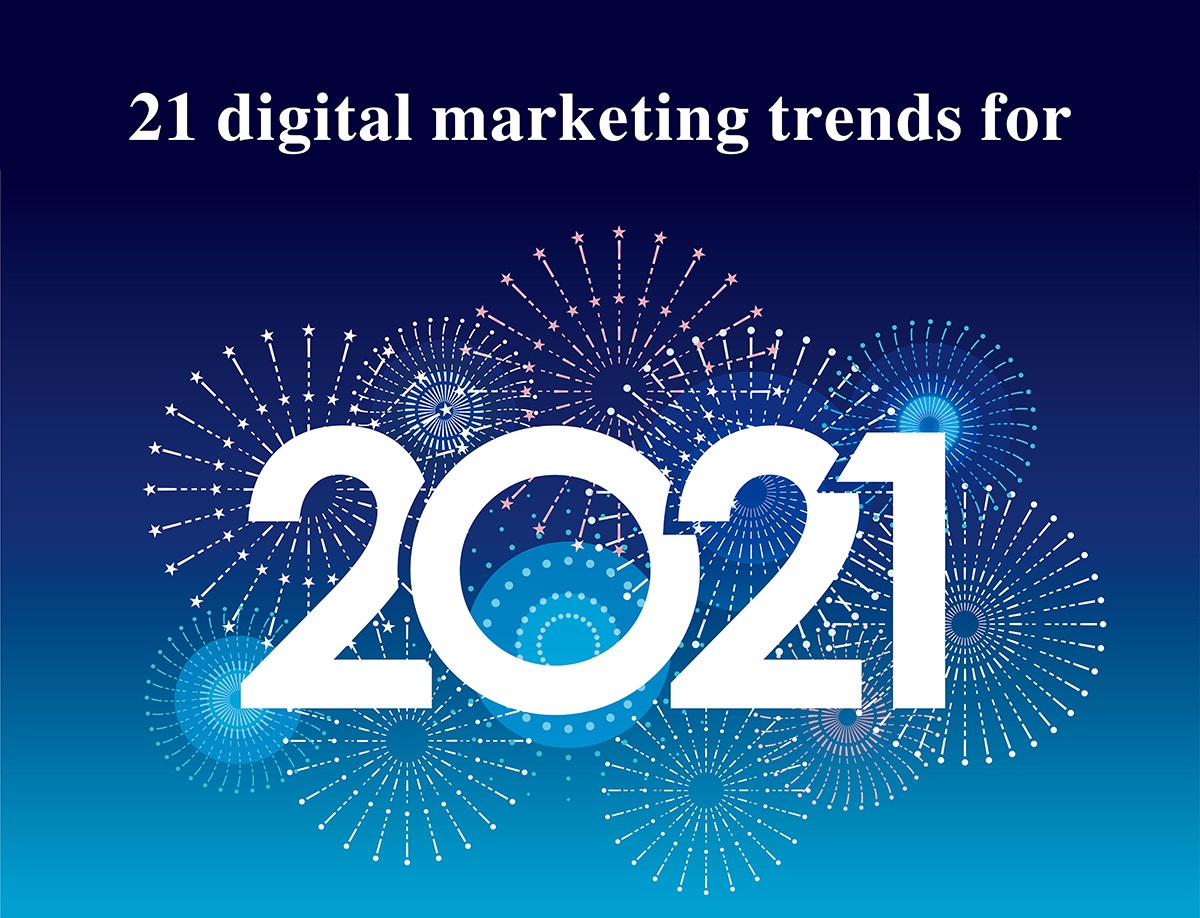 21 Digital Marketing Trends for 2021 to Use As Your Guide into the Next 12 Months
